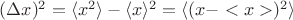 $(\Delta x)^2=\langle x^2 \rangle - \langle x \rangle ^2 = \langle (x-<x>)^2 \rangle$