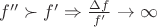 $f''\succ f' \Rightarrow \frac{\Delta f}{f'}\to \infty$
