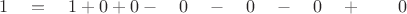 $ \quad 1 \quad = \quad 1  + 0 +  0  -  \quad 0 \quad - \quad 0 \quad - \quad 0 \quad + \quad \quad 0 $