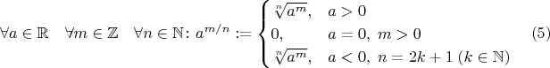 $$\forall a \in \mathbb R \quad \forall m \in \mathbb Z  \quad \forall n \in \mathbb N \colon a^{m/n } := \begin{cases} \sqrt[n]{a^m}, & a > 0 \\ 0, & a=0, \; m > 0 \\ \sqrt[n]{a^m}, & a < 0, \; n = 2k+1 \; (k \in \mathbb N) \end{cases} \quad (5) $$