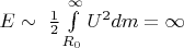 $E \sim~ \frac{1}{2}\int\limits_{R_0}^{\infty}U^2dm = \infty$