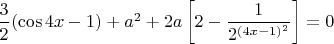 $\dfrac{3}{2}(\cos4x-1)+a^2+2a\left[2-\dfrac{1}{2^{(4x-1)^2}}\right]=0$