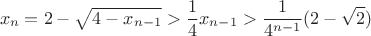 $$x_n=2-\sqrt{4-x_{n-1}}>\frac14x_{n-1}>\frac1{4^{n-1}}(2-\sqrt2)$$