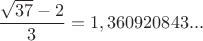 $\dfrac{\sqrt{37}-2}{3}=1,360920843...$