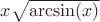 $x \sqrt{\arcsin(x)}$