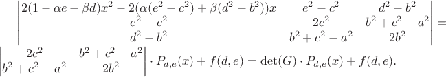 $\begin{vmatrix}
2(1-\alpha e-\beta d)x^2-2(\alpha(e^2-c^2)+\beta(d^2-b^2))x & e^2-c^2 & d^2-b^2 \\
e^2-c^2 & 2c^2 & b^2+c^2-a^2 \\
d^2-b^2 & b^2+c^2-a^2 & 2b^2 \\
\end{vmatrix}=
\begin{vmatrix}
2c^2 & b^2+c^2-a^2 \\
b^2+c^2-a^2 & 2b^2 \\
\end{vmatrix}\cdot P_{d,e}(x)+f(d,e)=
\det(G) \cdot P_{d,e}(x)+f(d,e).$