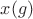 $x(g)$
