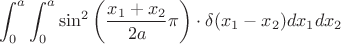 $$\int_{0}^{a} \int_{0}^{a} \sin^2 \left( \frac{ x_1 + x_2 }{ 2a } \pi \right) \cdot \delta ( x_1 - x_2 ) dx_1 dx_2$$