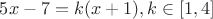 $5x-7=k(x+1), k \in [1,4]$