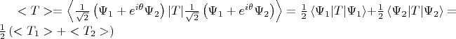 $<T> = \left< \frac{1}{\sqrt{2}} \left( \Psi_1 + e^{i \theta} \Psi_2 \right) | T | \frac{1}{\sqrt{2}} \left( \Psi_1 + e^{i \theta} \Psi_2 \right) \right> = \frac{1}{2} \left< \Psi_1 |T| \Psi_1 \right> +  \frac{1}{2} \left< \Psi_2 |T| \Psi_2 \right> = \frac{1}{2} \left( <T_1> + <T_2> \right) $