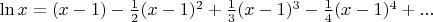 $\ln x =(x-1)-\frac12(x-1)^2+\frac13(x-1)^3-\frac14(x-1)^4+...$