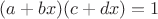 $(a+bx)(c+dx)=1$ $(a+bx)(c+dx)=1$