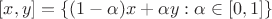 $[x,y]=\{(1-\alpha)x+\alpha y:\alpha\in[0,1]\}$
