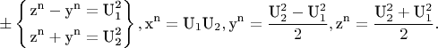 $$ \pm \left\{ \begin{gathered}  {{\text{z}}^{\text{n}}} - {{\text{y}}^{\text{n}}} = {\text{U}}_{\text{1}}^{\text{2}} \hfill \\
  {{\text{z}}^{\text{n}}} + {{\text{y}}^{\text{n}}} = {\text{U}}_{\text{2}}^{\text{2}} \hfill \\ 
\end{gathered}  \right\},{{\text{x}}^{\text{n}}} = {{\text{U}}_1}{{\text{U}}_2},{{\text{y}}^{\text{n}}} = \frac{{{\text{U}}_2^2 - {\text{U}}_1^2}}{2},{{\text{z}}^{\text{n}}} = \frac{{{\text{U}}_2^2 + {\text{U}}_1^2}}{2}.$$