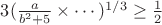 $ 3 (\frac{a}{b^2 + 5} \times \cdots)^{1/3}\geq\frac{1}{2}$