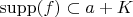$\operatorname{supp}(f)\subset a+K$