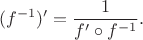 $$(f^{-1})' = \frac1{f'\circ f^{-1}}.$$ $$(f^{-1})' = \frac1{f'\circ f^{-1}}.$$