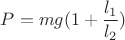 $P=mg(1+\dfrac{l_1}{l_2})$