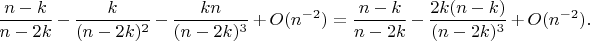 $\dfrac{n-k}{n-2k}-\dfrac{k}{(n-2k)^2}-\dfrac{kn}{(n-2k)^3}+O(n^{-2})=\dfrac{n-k}{n-2k}-\dfrac{2k(n-k)}{(n-2k)^3}+O(n^{-2}).$
