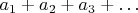$a_1+a_2+a_3+\ldots$