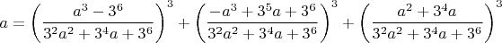 $$a=\left(\dfrac{a^3-3^6}{3^2{a^2}+3^4{a}+3^6}\right)^3+\left(\dfrac{-a^3+3^5{a}+3^6}{3^2{a^2}+3^4{a}+3^6}\right)^3+\left(\dfrac{a^2+3^4{a}}{3^2{a^2}+3^4{a}+3^6}\right)^3$$
