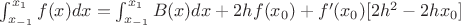 $\int_{x_{-1}}^{x_1} f(x) dx  = \int_{x_{-1}}^{x_1} B(x)dx + 2hf(x_0)+f'(x_0)[2h^2-2hx_0]
$