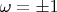$\omega  =  \pm 1$