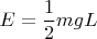 $$E=\frac12 mgL$$