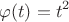$$\varphi(t)=t^2 $$\varphi(t)=t^2