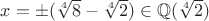 $x=\pm (\sqrt[4]{8}-\sqrt[4]{2}) \in \mathbb{Q}(\sqrt[4]{2})$