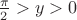 $\frac {\pi} {2} > y >0$