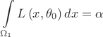 $$\[\int\limits_{{\Omega _1}} {L\left( {x,{\theta _0}} \right)dx}  = \alpha \]$$
