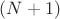 $ (N +1)$