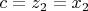 $
c = z_2  = x_2 
$