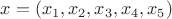 $x=(x_1, x_2, x_3, x_4, x_5)$ $x=(x_1, x_2, x_3, x_4, x_5)$