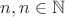 $n, n\in\mathbb{N}$