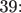 39:
