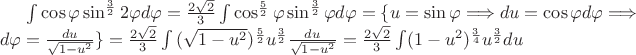 $\int{\cos\varphi\sin^\frac32{2\varphi}}d\varphi=\frac{2\sqrt2}3\int{\cos^\frac52\varphi\sin^\frac32\varphi}d\varphi=\{u=\sin\varphi\Longrightarrow du=\cos\varphi d\varphi\Longrightarrow d\varphi=\frac{du}{\sqrt{1-u^2}}\}=\frac{2\sqrt2}3\int{(\sqrt{1-u^2})^\frac52u^\frac32\frac{du}{\sqrt{1-u^2}}}=\frac{2\sqrt2}3\int(1-u^2)^\frac34u^\frac32du$