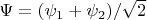 $\Psi = (\psi _1 + \psi_2 )/{\sqrt{2}}$