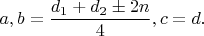 $a,b=\dfrac {d_1+d_2\pm 2n}{4},c=d.$