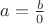 $a=\frac{b}{0}$