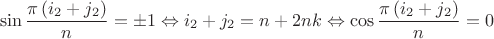 $$\[\sin \frac{{\pi \left( {{i_2} + {j_2}} \right)}}{n} =  \pm 1 \Leftrightarrow {i_2} + {j_2} = n + 2nk \Leftrightarrow \cos \frac{{\pi \left( {{i_2} + {j_2}} \right)}}{n} = 0\]$$