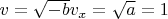 $v=\sqrt{-b}v_x=\sqrt{a}=1$