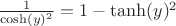 $\frac{1}{\cosh(y)^2}=1-\tanh(y)^2$