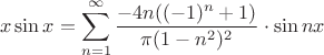 $$x\sin x = \sum_{n=1}^\infty {\frac{-4n ((-1)^n +1)}{\pi(1-n^2)^2}\cdot \sin nx}$$