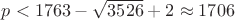 $p < 1763-\sqrt{3526}+2 \approx 1706$