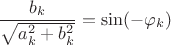$$\frac{b _k}{\sqrt{a_k^2+b_k^2}}=\sin(-\varphi_k)$$