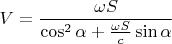 $\displaystyle V=\frac{\omega S}{\cos^2\alpha+\frac{\omega S}{c}\sin\alpha}$