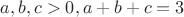 $a,b,c>0, a+b+c=3$