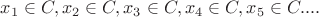 $x_1 \in C, x_2 \in C,x_3 \in C,x_4 \in C,x_5 \in C....$